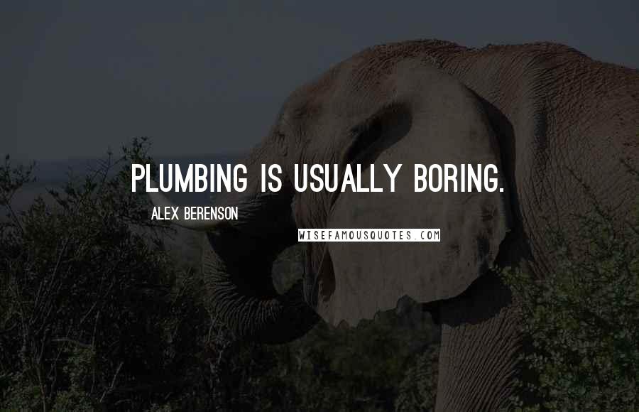 Alex Berenson Quotes: Plumbing is usually boring.