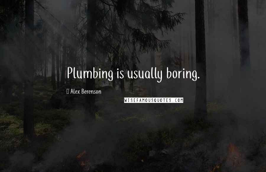 Alex Berenson Quotes: Plumbing is usually boring.