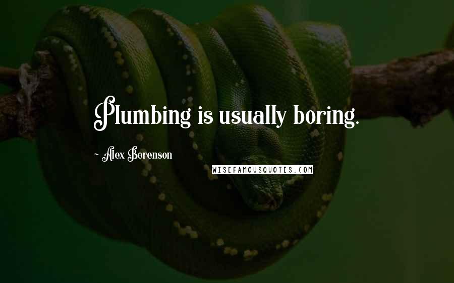 Alex Berenson Quotes: Plumbing is usually boring.