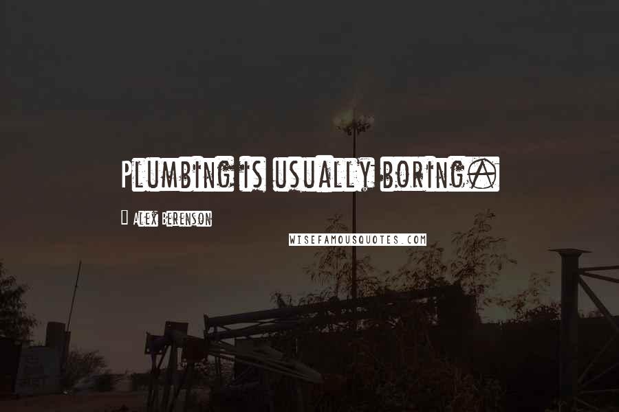 Alex Berenson Quotes: Plumbing is usually boring.