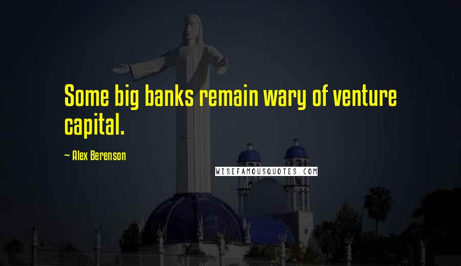 Alex Berenson Quotes: Some big banks remain wary of venture capital.