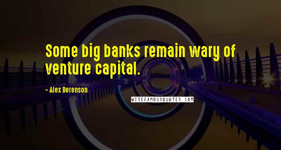 Alex Berenson Quotes: Some big banks remain wary of venture capital.