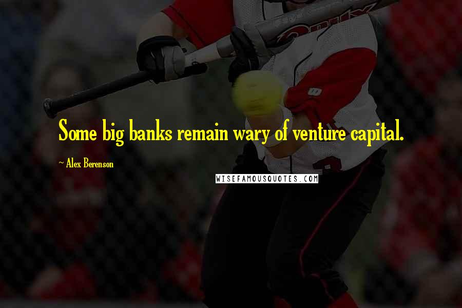 Alex Berenson Quotes: Some big banks remain wary of venture capital.