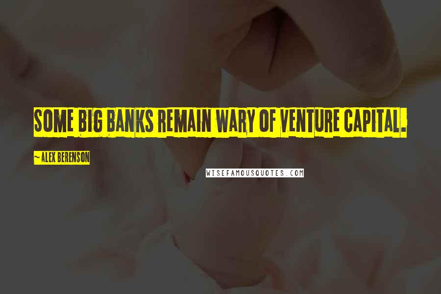 Alex Berenson Quotes: Some big banks remain wary of venture capital.