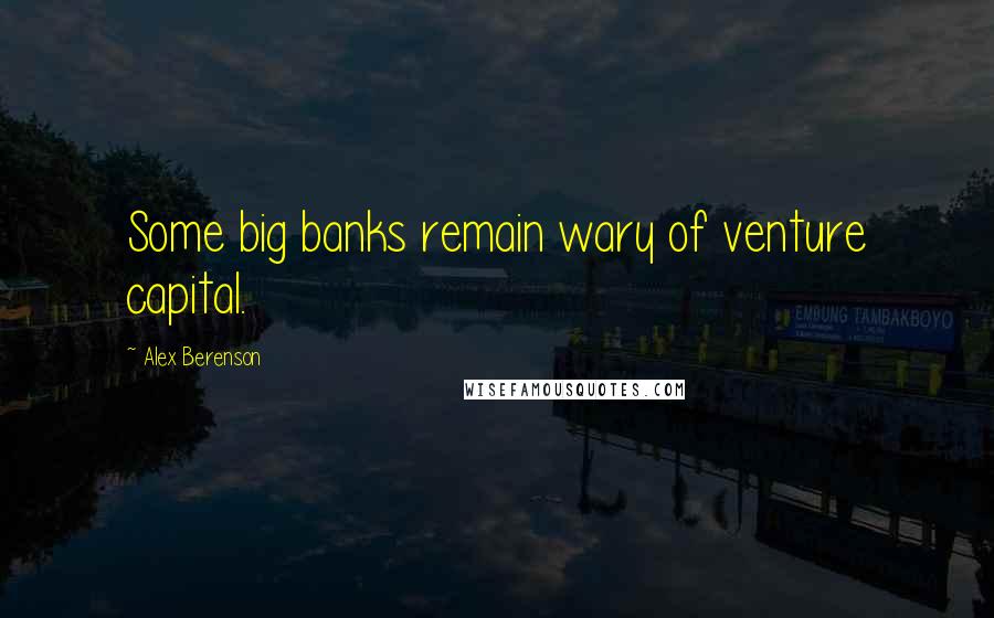 Alex Berenson Quotes: Some big banks remain wary of venture capital.