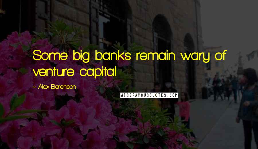 Alex Berenson Quotes: Some big banks remain wary of venture capital.