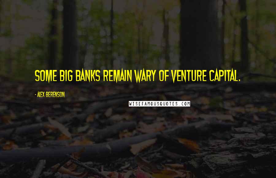 Alex Berenson Quotes: Some big banks remain wary of venture capital.