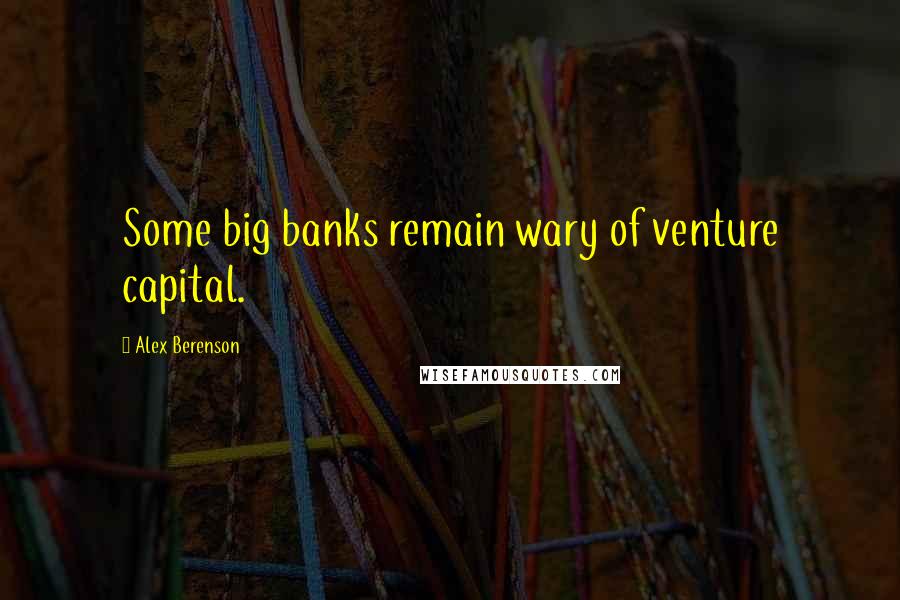 Alex Berenson Quotes: Some big banks remain wary of venture capital.