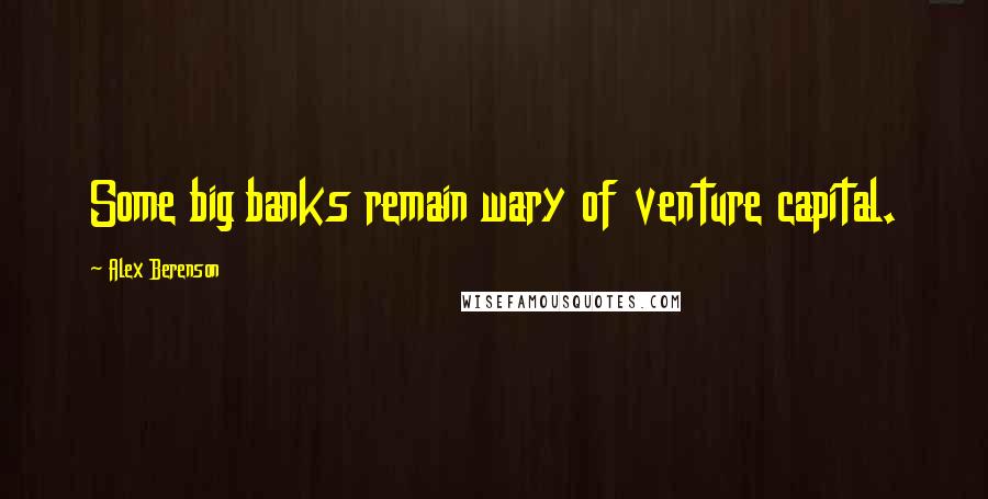 Alex Berenson Quotes: Some big banks remain wary of venture capital.