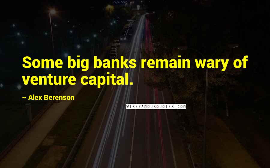 Alex Berenson Quotes: Some big banks remain wary of venture capital.