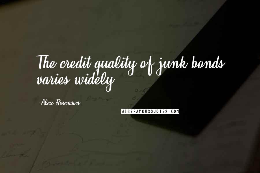 Alex Berenson Quotes: The credit quality of junk bonds varies widely.