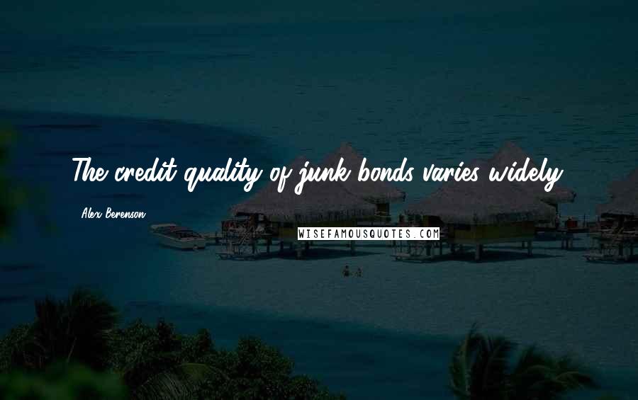 Alex Berenson Quotes: The credit quality of junk bonds varies widely.