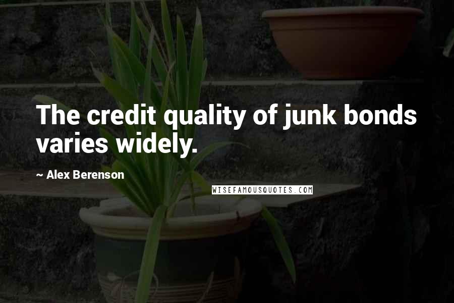 Alex Berenson Quotes: The credit quality of junk bonds varies widely.