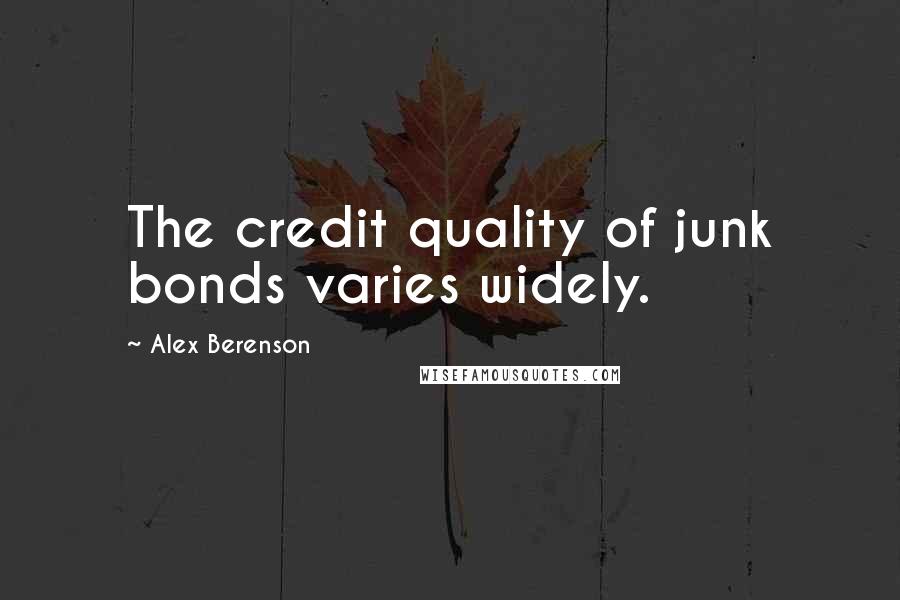 Alex Berenson Quotes: The credit quality of junk bonds varies widely.