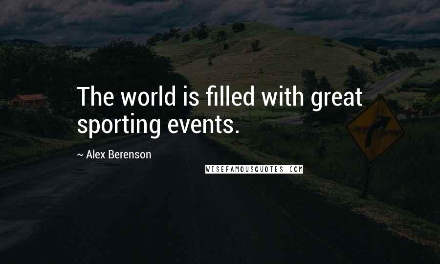 Alex Berenson Quotes: The world is filled with great sporting events.