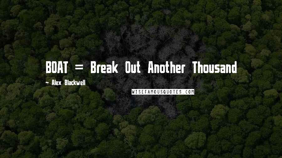 Alex Blackwell Quotes: BOAT = Break Out Another Thousand