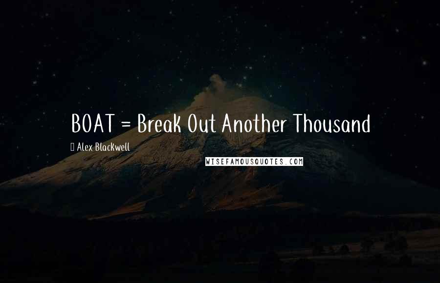 Alex Blackwell Quotes: BOAT = Break Out Another Thousand