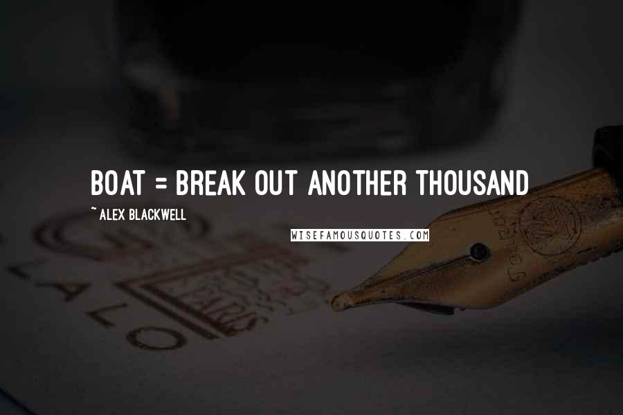 Alex Blackwell Quotes: BOAT = Break Out Another Thousand