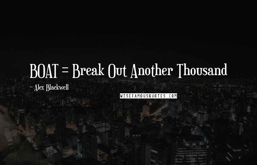 Alex Blackwell Quotes: BOAT = Break Out Another Thousand