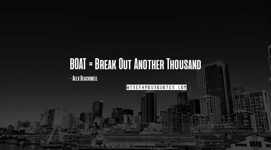 Alex Blackwell Quotes: BOAT = Break Out Another Thousand