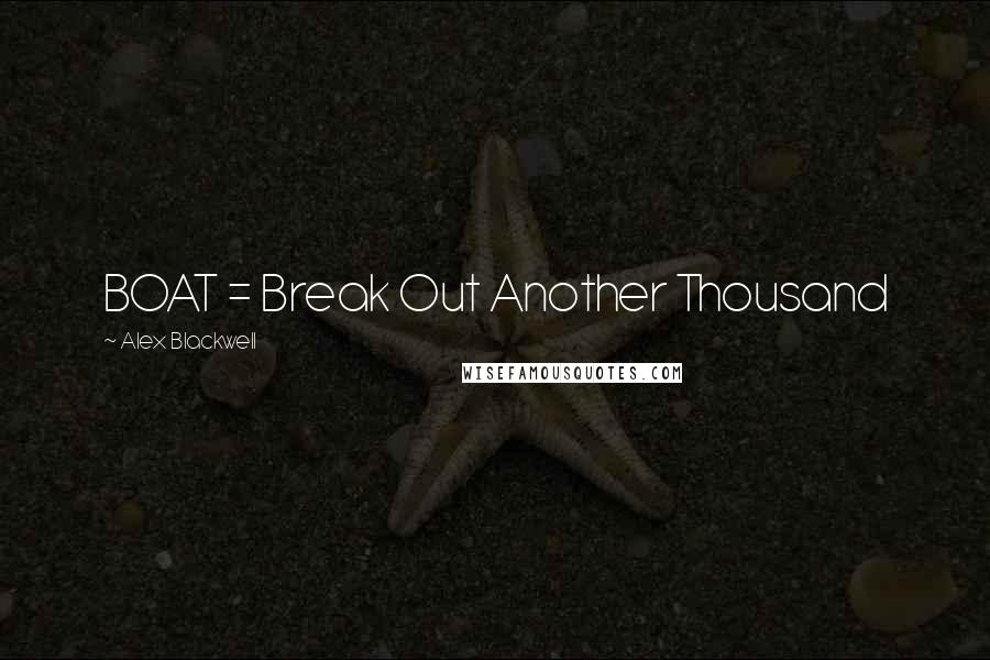Alex Blackwell Quotes: BOAT = Break Out Another Thousand