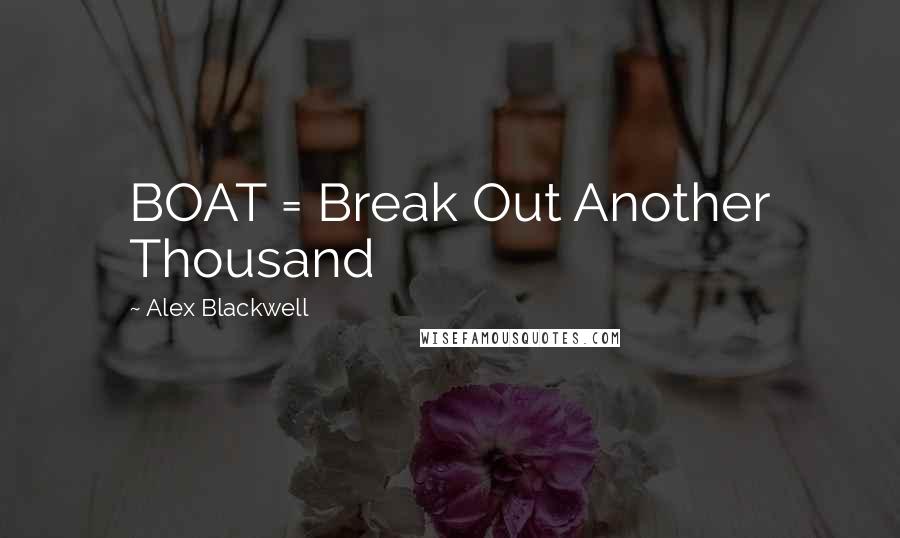 Alex Blackwell Quotes: BOAT = Break Out Another Thousand