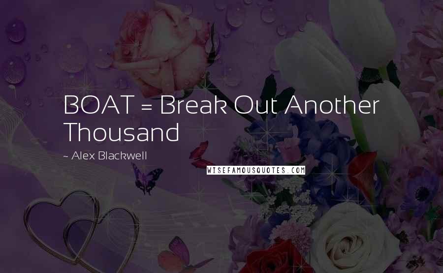 Alex Blackwell Quotes: BOAT = Break Out Another Thousand