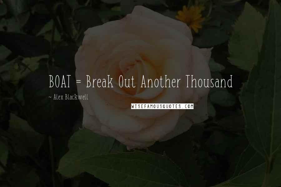 Alex Blackwell Quotes: BOAT = Break Out Another Thousand