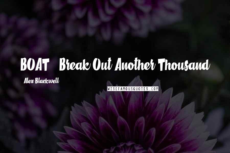 Alex Blackwell Quotes: BOAT = Break Out Another Thousand