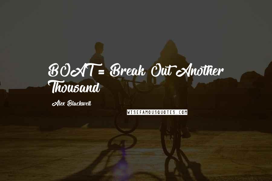 Alex Blackwell Quotes: BOAT = Break Out Another Thousand