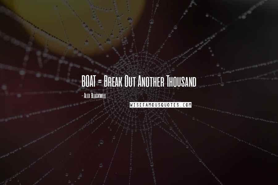 Alex Blackwell Quotes: BOAT = Break Out Another Thousand