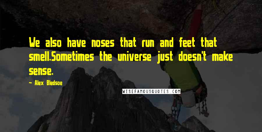 Alex Bledsoe Quotes: We also have noses that run and feet that smell.Sometimes the universe just doesn't make sense.