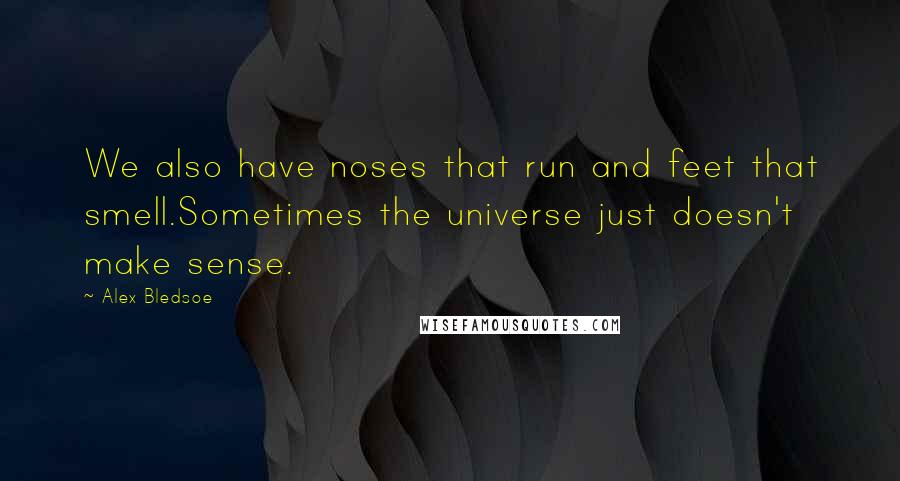 Alex Bledsoe Quotes: We also have noses that run and feet that smell.Sometimes the universe just doesn't make sense.