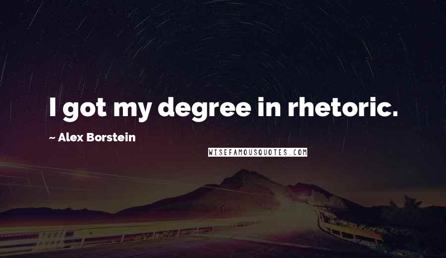 Alex Borstein Quotes: I got my degree in rhetoric.