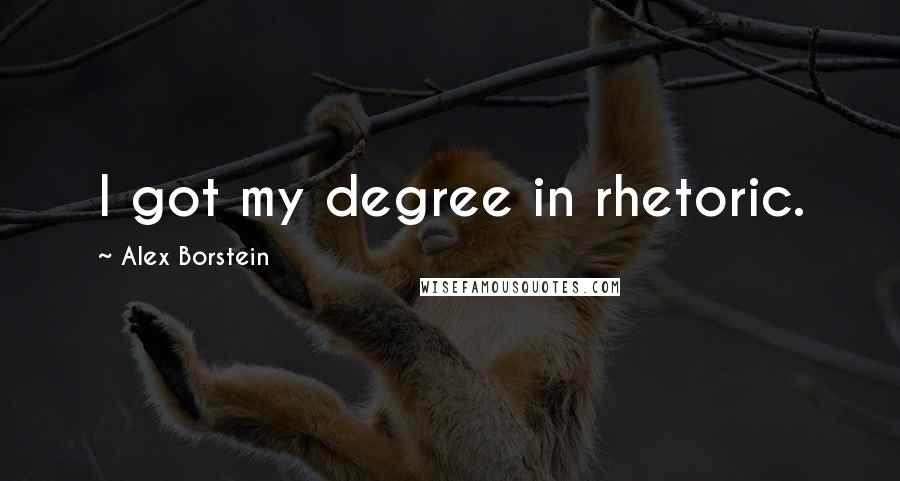 Alex Borstein Quotes: I got my degree in rhetoric.