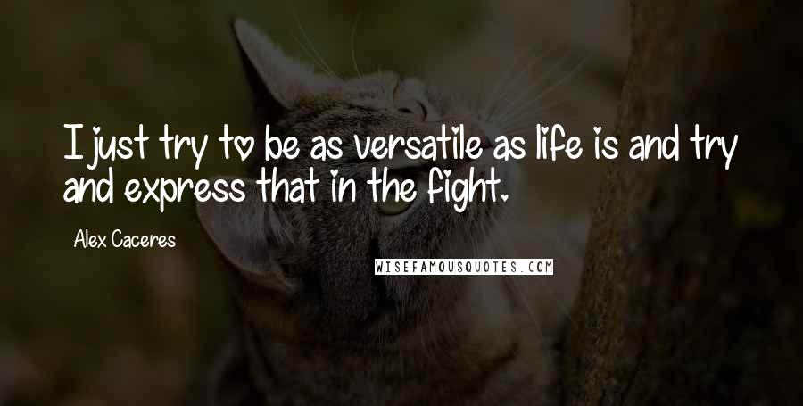Alex Caceres Quotes: I just try to be as versatile as life is and try and express that in the fight.