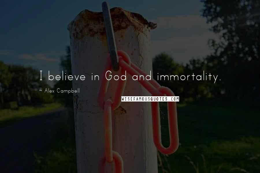 Alex Campbell Quotes: I believe in God and immortality.