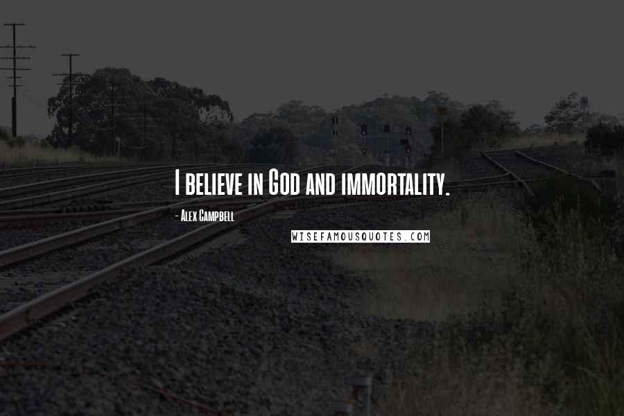 Alex Campbell Quotes: I believe in God and immortality.