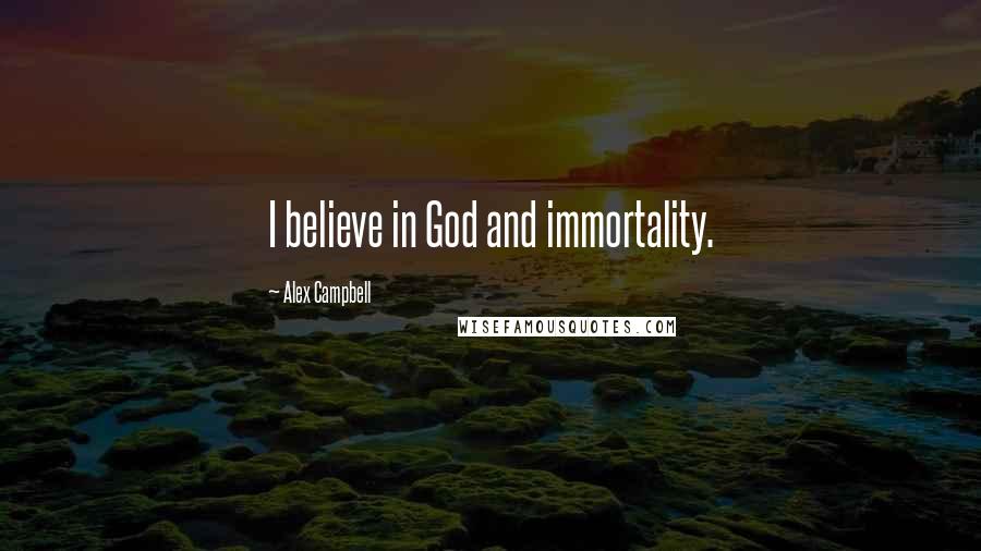 Alex Campbell Quotes: I believe in God and immortality.