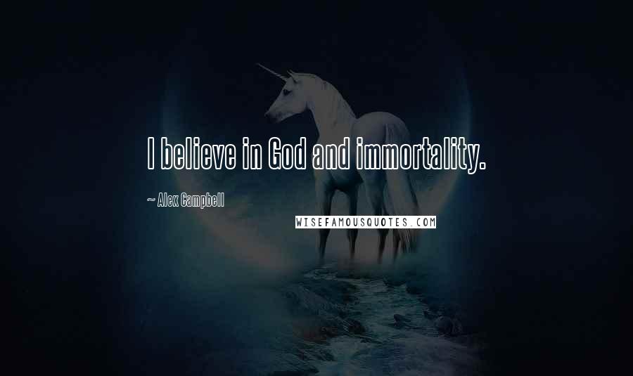 Alex Campbell Quotes: I believe in God and immortality.