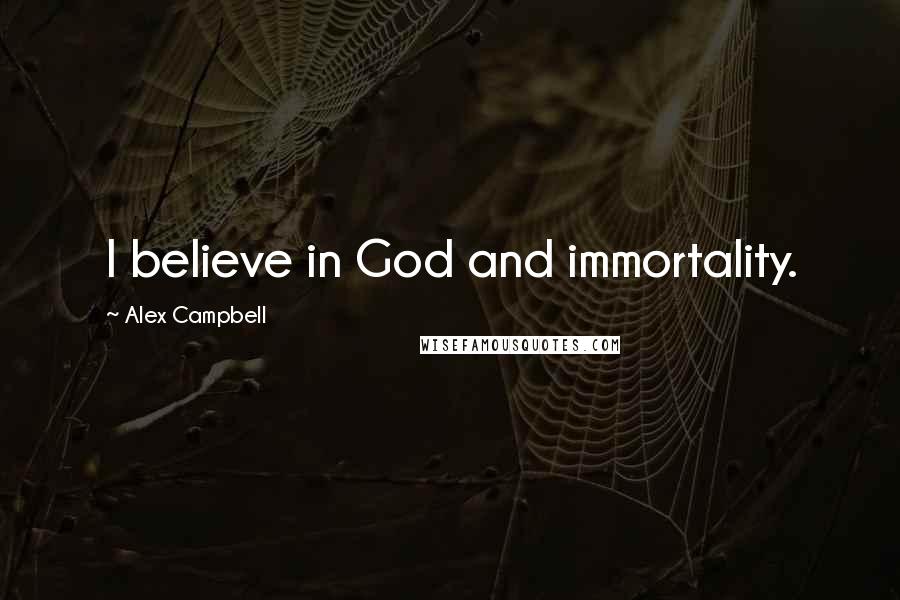 Alex Campbell Quotes: I believe in God and immortality.