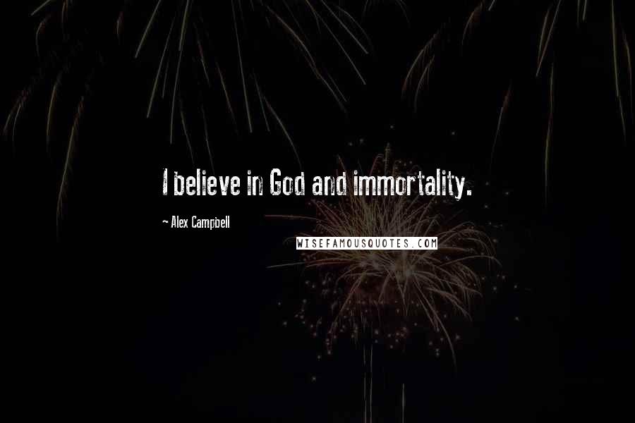 Alex Campbell Quotes: I believe in God and immortality.