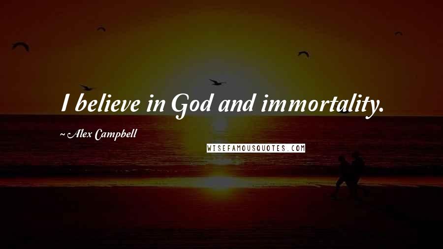 Alex Campbell Quotes: I believe in God and immortality.