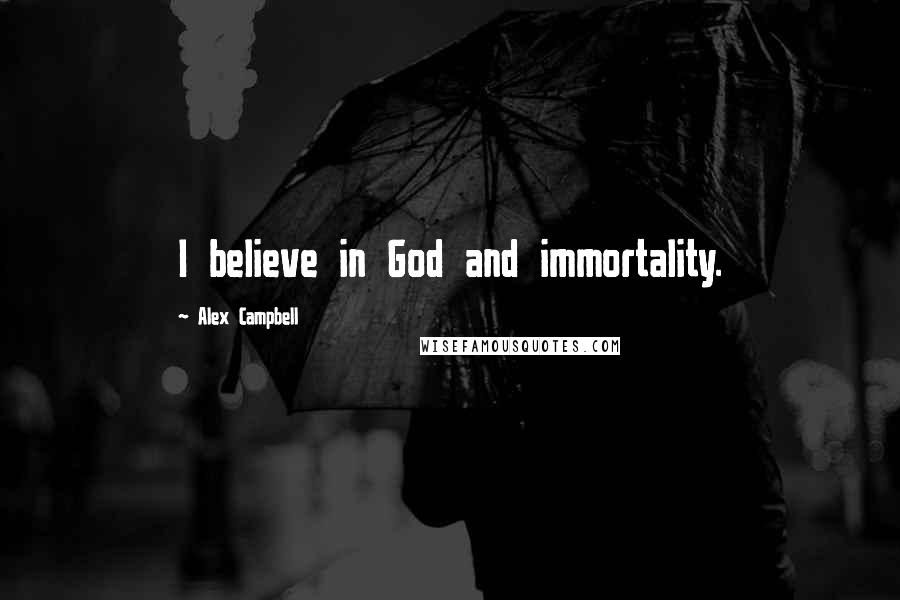 Alex Campbell Quotes: I believe in God and immortality.