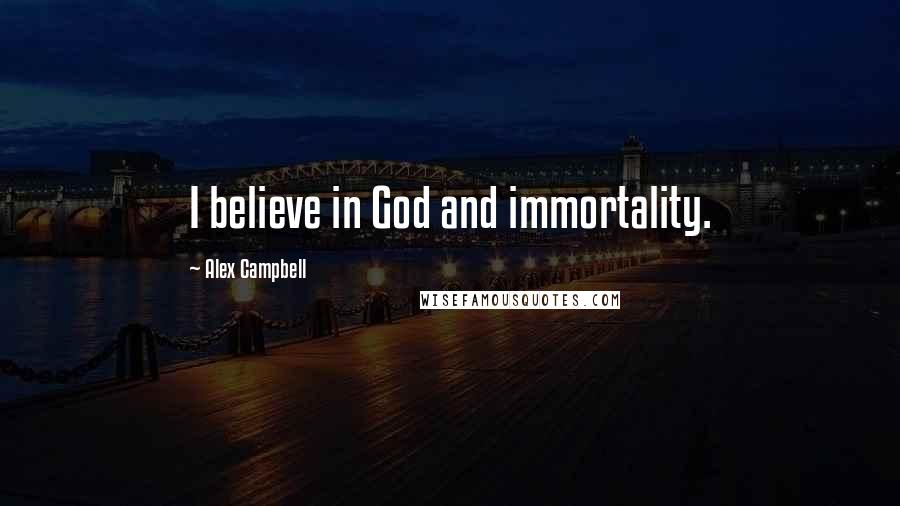 Alex Campbell Quotes: I believe in God and immortality.