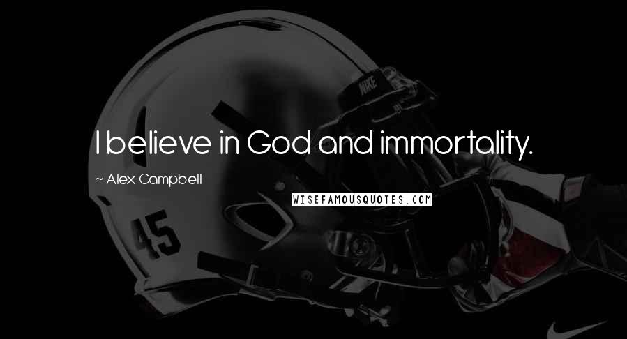 Alex Campbell Quotes: I believe in God and immortality.