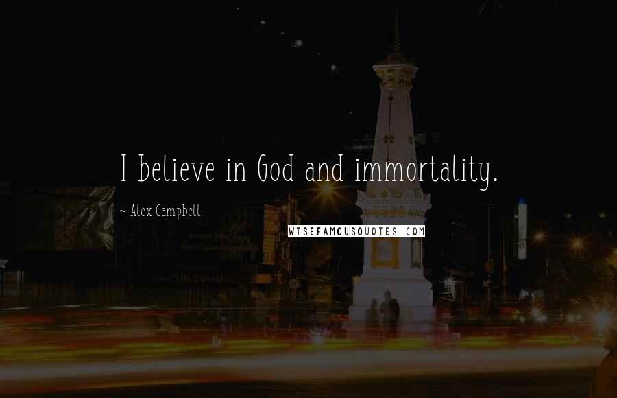 Alex Campbell Quotes: I believe in God and immortality.