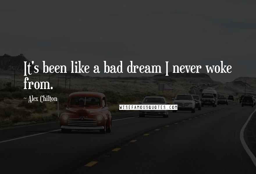 Alex Chilton Quotes: It's been like a bad dream I never woke from.