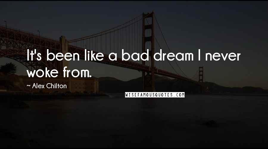 Alex Chilton Quotes: It's been like a bad dream I never woke from.