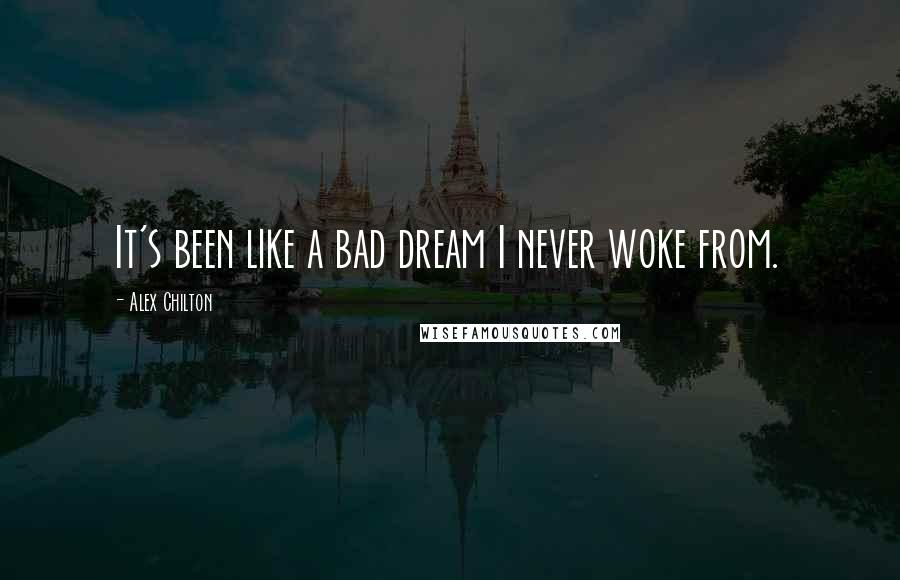 Alex Chilton Quotes: It's been like a bad dream I never woke from.